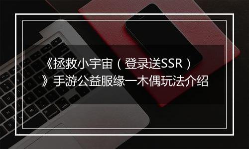 《拯救小宇宙（登录送SSR）》手游公益服缘一木偶玩法介绍
