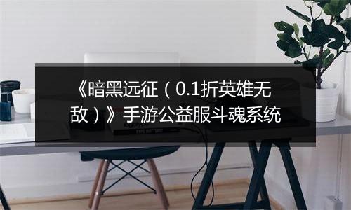《暗黑远征（0.1折英雄无敌）》手游公益服斗魂系统