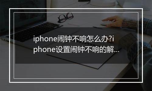 iphone闹钟不响怎么办?iphone设置闹钟不响的解决方法