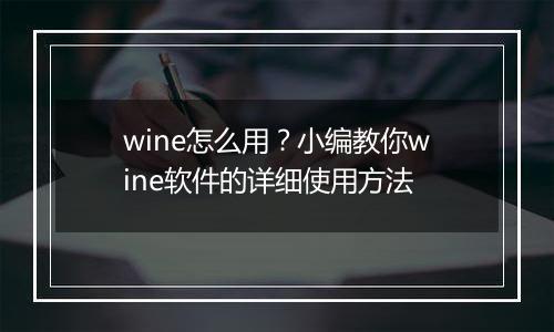 wine怎么用？小编教你wine软件的详细使用方法
