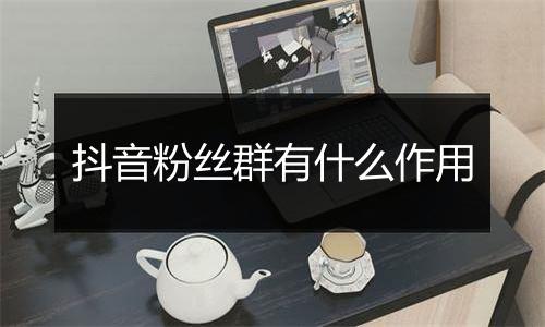 抖音粉丝群有什么作用