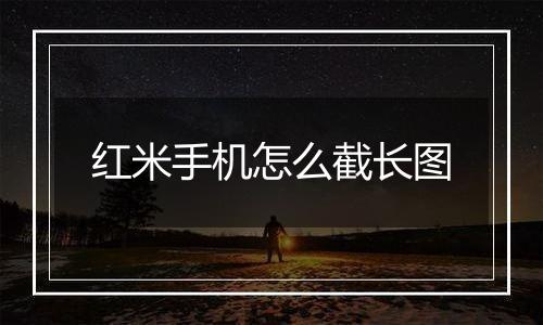红米手机怎么截长图