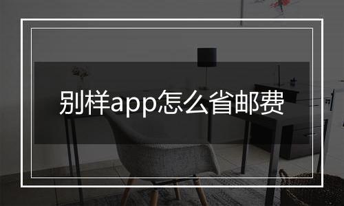 别样app怎么省邮费