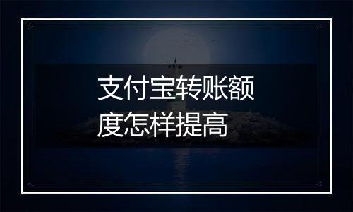 支付宝转账额度怎样提高