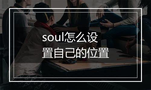 soul怎么设置自己的位置