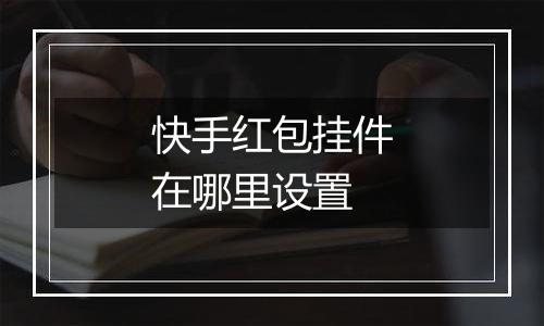 快手红包挂件在哪里设置