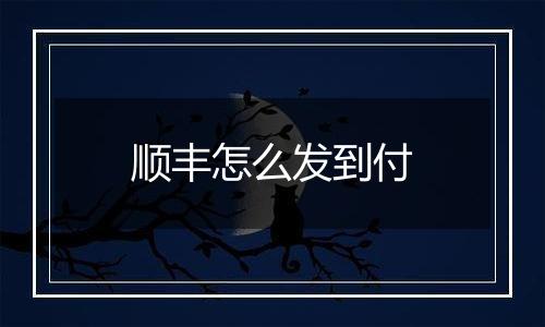 顺丰怎么发到付