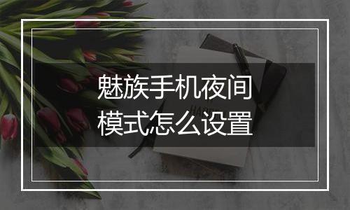 魅族手机夜间模式怎么设置