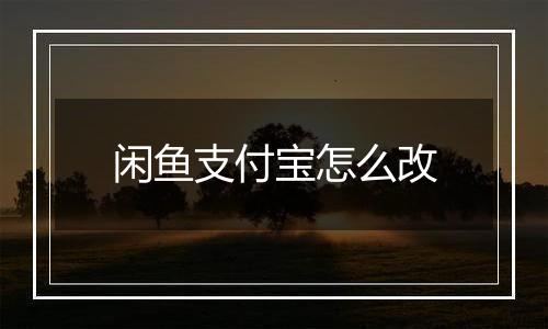 闲鱼支付宝怎么改