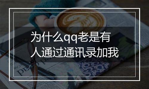 为什么qq老是有人通过通讯录加我