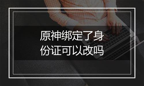 原神绑定了身份证可以改吗
