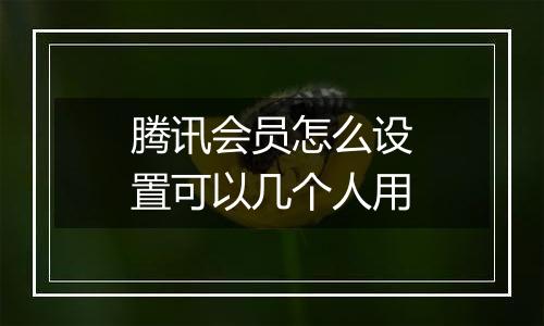 腾讯会员怎么设置可以几个人用