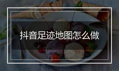 抖音足迹地图怎么做