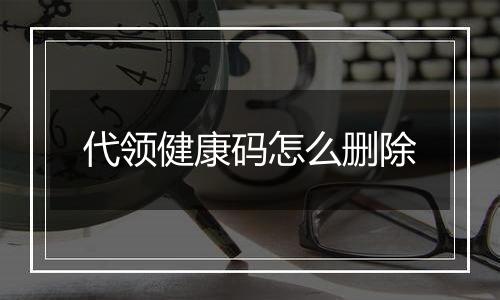 代领健康码怎么删除