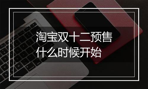 淘宝双十二预售什么时候开始