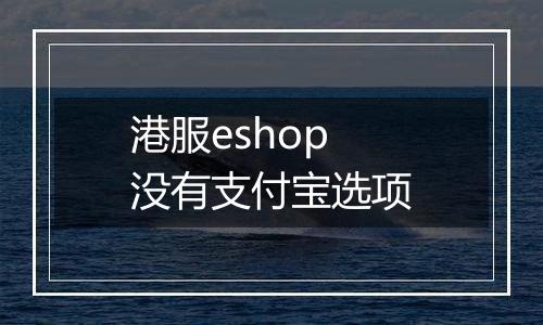 港服eshop没有支付宝选项