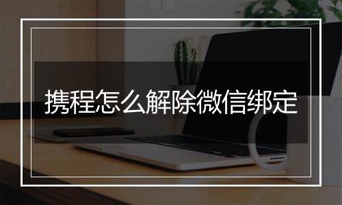 携程怎么解除微信绑定