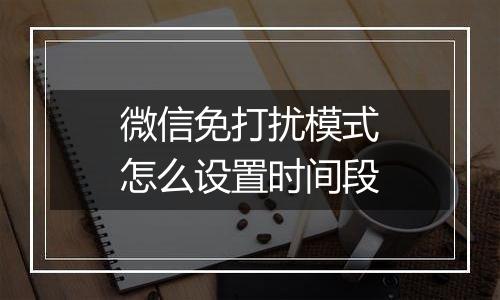 微信免打扰模式怎么设置时间段