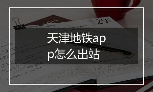 天津地铁app怎么出站