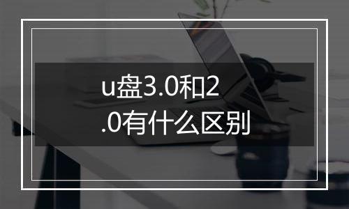 u盘3.0和2.0有什么区别