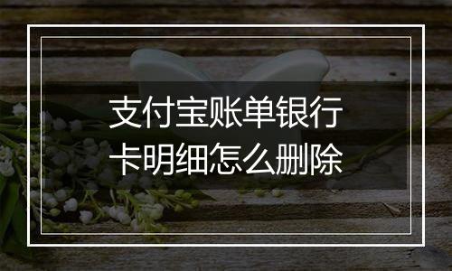 支付宝账单银行卡明细怎么删除