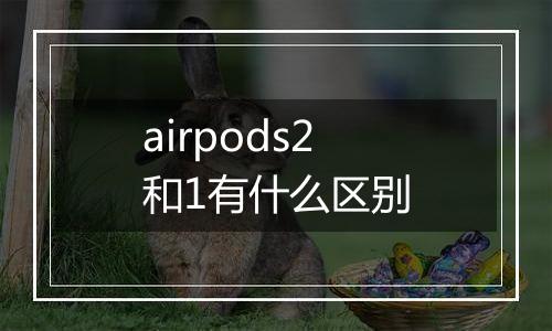 airpods2和1有什么区别