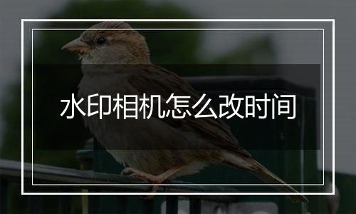 水印相机怎么改时间