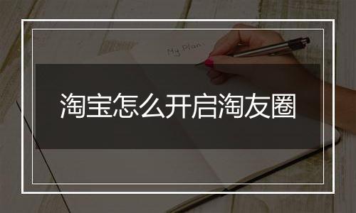 淘宝怎么开启淘友圈
