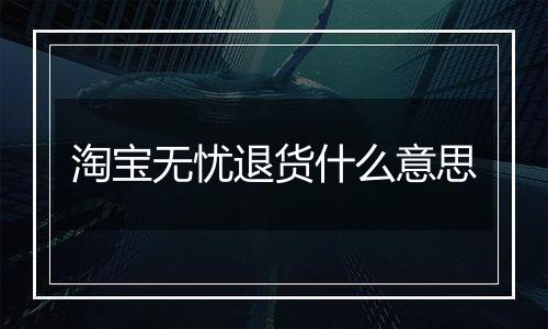 淘宝无忧退货什么意思