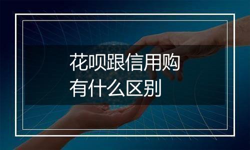 花呗跟信用购有什么区别