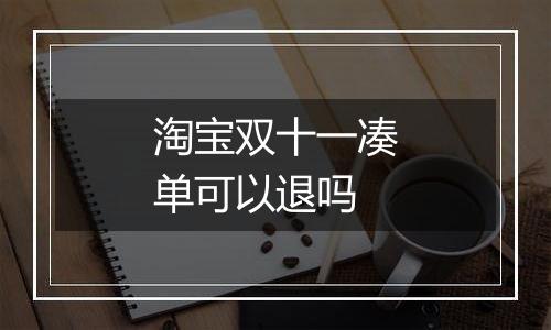 淘宝双十一凑单可以退吗