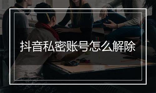 抖音私密账号怎么解除