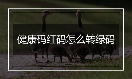 健康码红码怎么转绿码