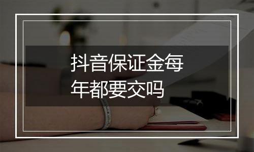 抖音保证金每年都要交吗