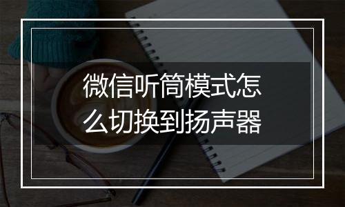 微信听筒模式怎么切换到扬声器