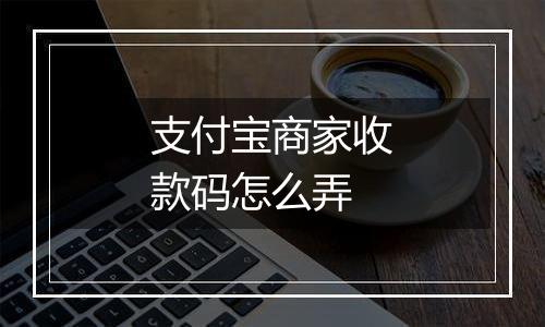 支付宝商家收款码怎么弄