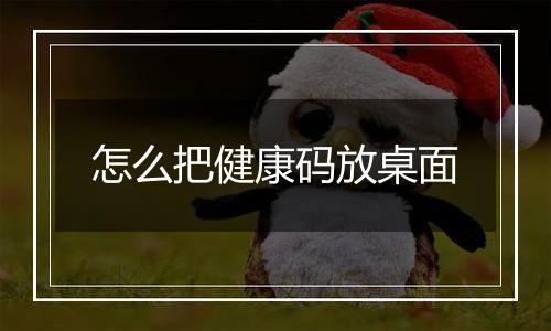 怎么把健康码放桌面