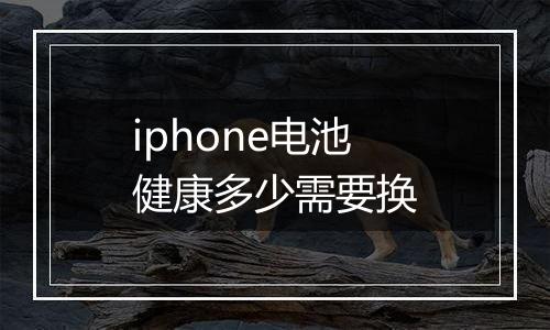 iphone电池健康多少需要换