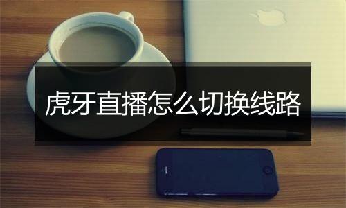 虎牙直播怎么切换线路