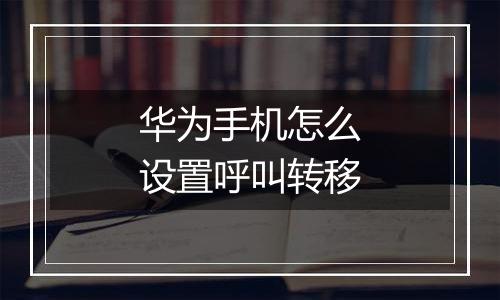 华为手机怎么设置呼叫转移