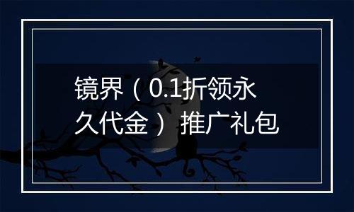 镜界（0.1折领永久代金） 推广礼包