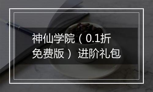 神仙学院（0.1折免费版） 进阶礼包
