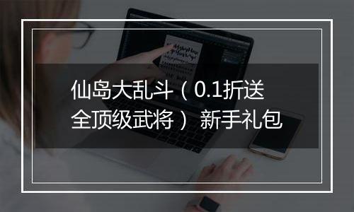 仙岛大乱斗（0.1折送全顶级武将） 新手礼包