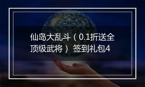 仙岛大乱斗（0.1折送全顶级武将） 签到礼包4