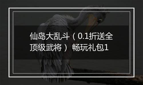 仙岛大乱斗（0.1折送全顶级武将） 畅玩礼包1