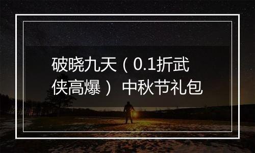 破晓九天（0.1折武侠高爆） 中秋节礼包