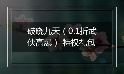 破晓九天（0.1折武侠高爆） 特权礼包