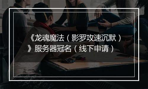 《龙魂魔法（影罗攻速沉默）》服务器冠名（线下申请）