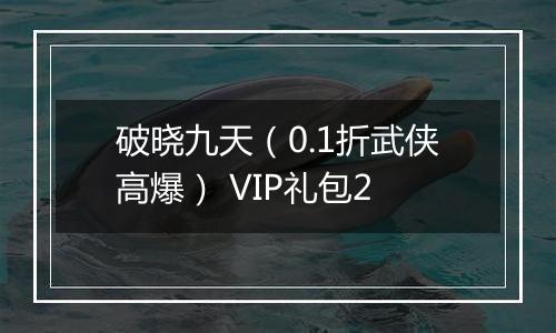 破晓九天（0.1折武侠高爆） VIP礼包2