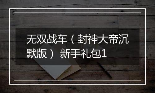 无双战车（封神大帝沉默版） 新手礼包1